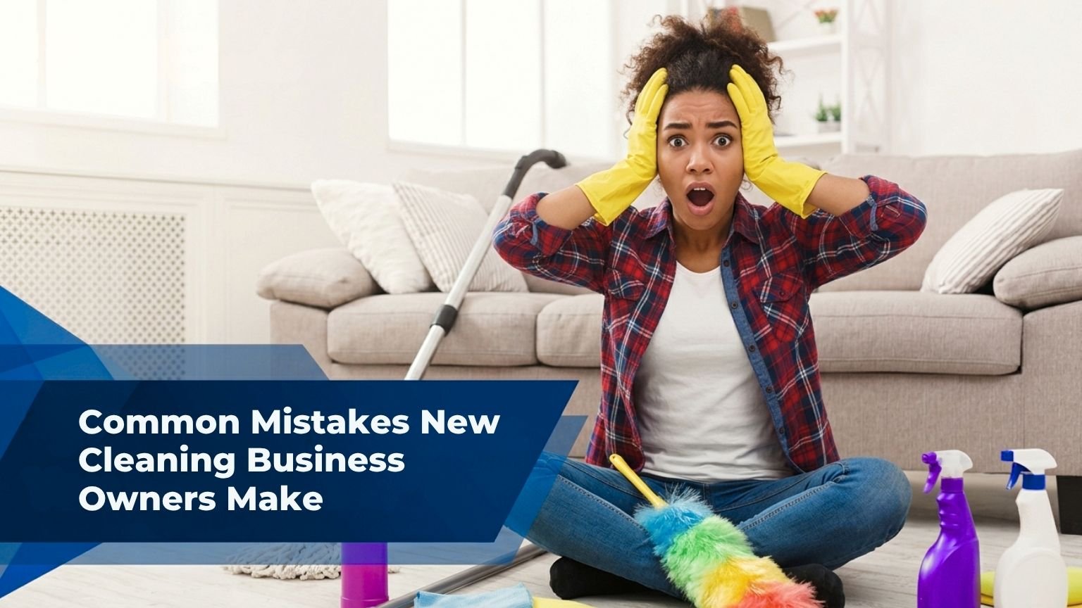 Common Mistakes New Cleaning Business Owners Make (And How to Avoid Them)