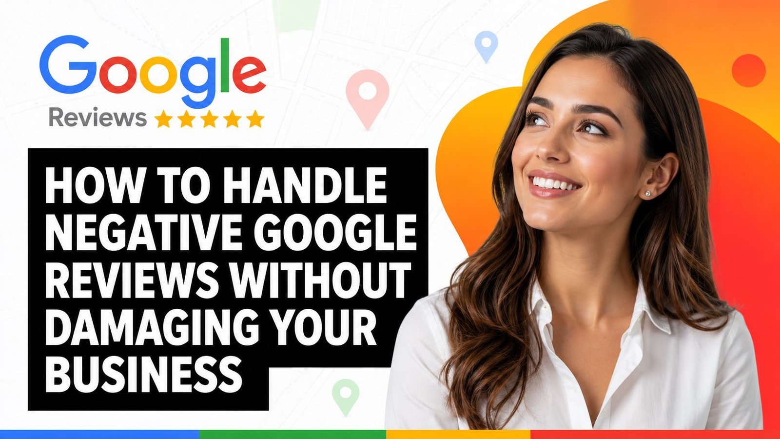 How to Handle Negative Google Reviews Without Damaging Your Business